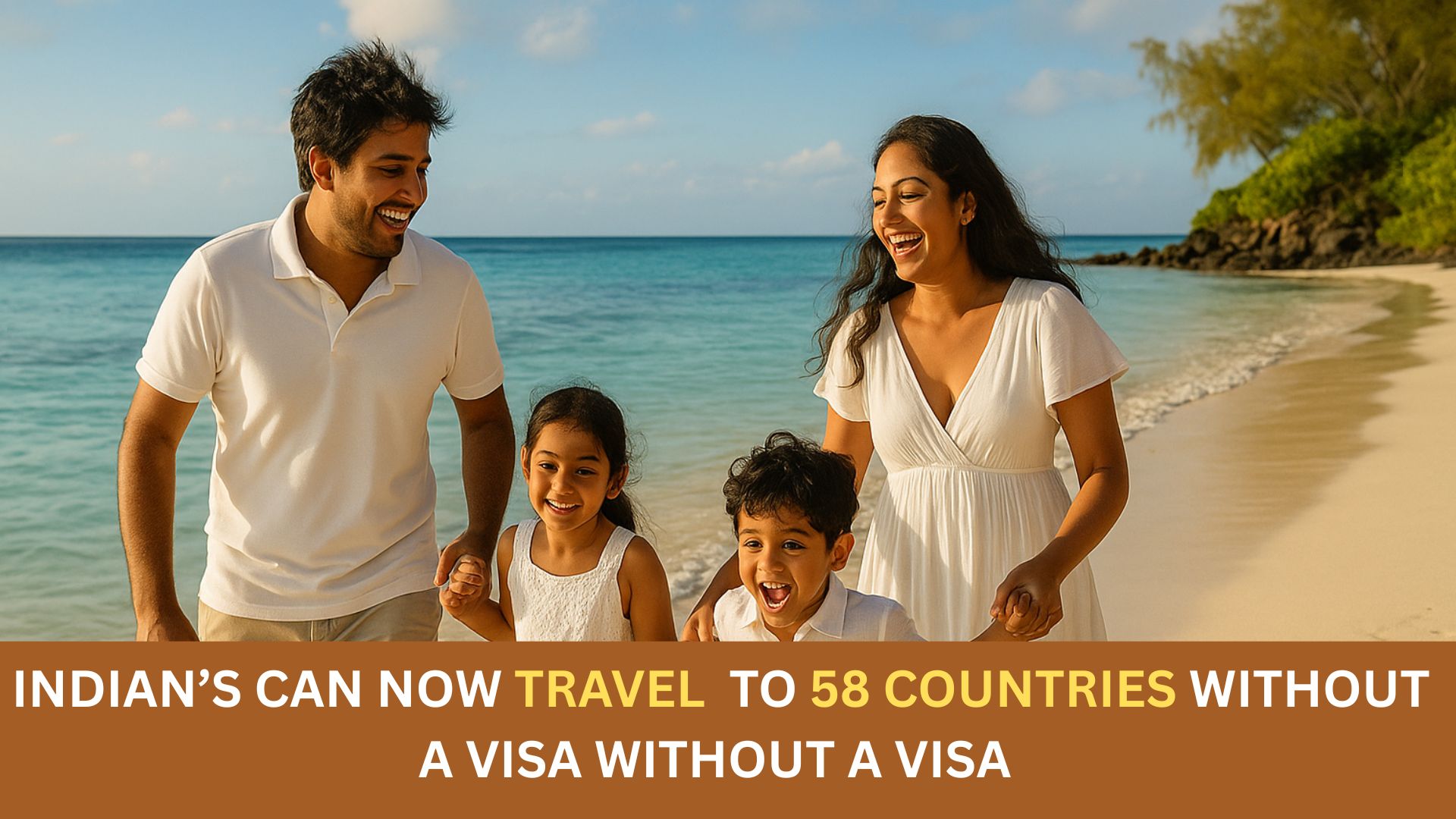 INDIAN’S CAN NOW TRAVEL to 58 Countries Without a Visa Without a Visa