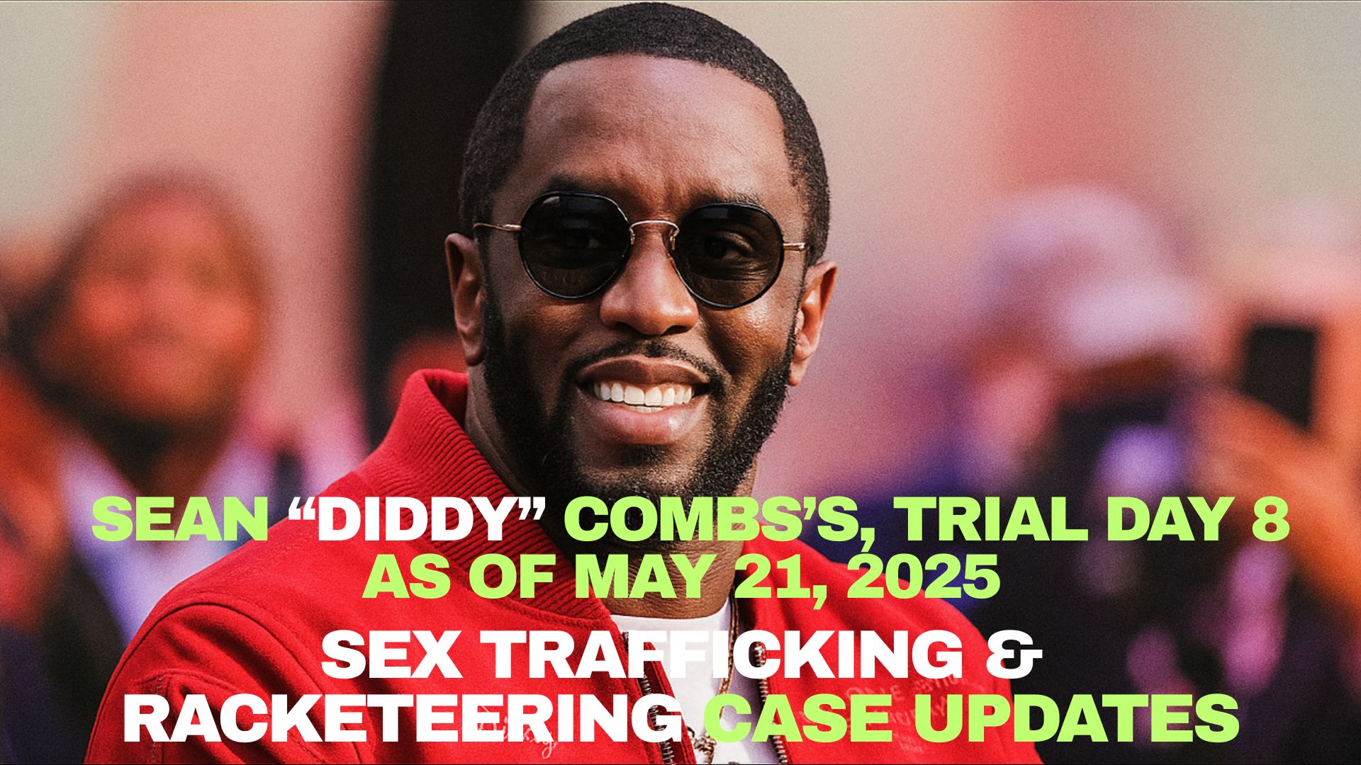 Sean Diddy Combs’s Trial Day 8 As of May 21, 2025 : Sex Trafficking & Racketeering Case Updates